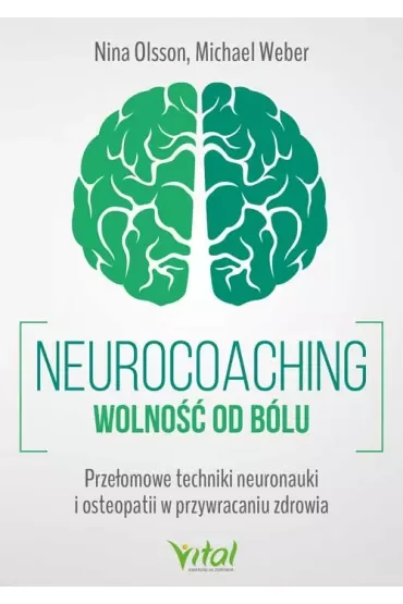 Neurocoaching. Wolność od bólu. Przełomowe techniki neuronauki i osteopatii w przywracaniu zdrowia