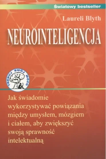 Neurointeligencja. Jak świadomie wykorzystywać powiązania między umysłem, mózgiem i ciałem, aby zwiększyć swoją sprawność intelektualną