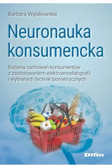Neuronauka konsumencka. Badania zachowań konsumentów z zastosowaniem elektroencefalografii i wybranych technik biometrycznych