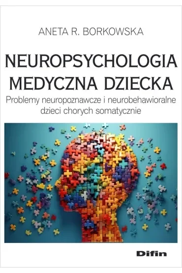 Neuropsychologia medyczna dziecka. Problemy neuropoznawcze i neurobehawioralne dzieci chorych somatycznie