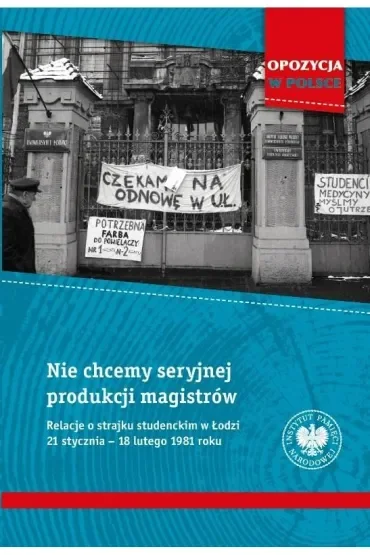 Nie chcemy seryjnej produkcji magistrów. Relacje o strajku studenckim w Łodzi 21 stycznia–18 lutego 1981 roku