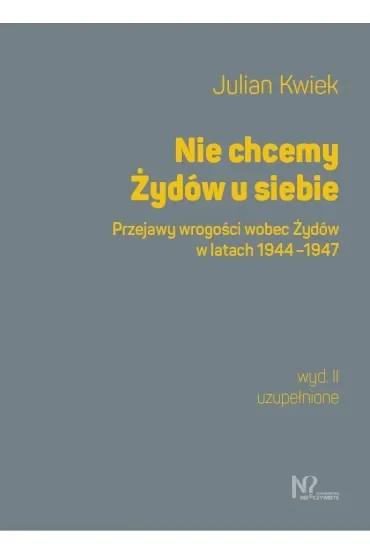Nie chcemy Żydów u siebie. Przejawy wrogości wobec Żydów w latach 1944-1947
