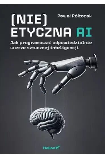 (Nie)etyczna AI. Jak programować odpowiedzialnie..