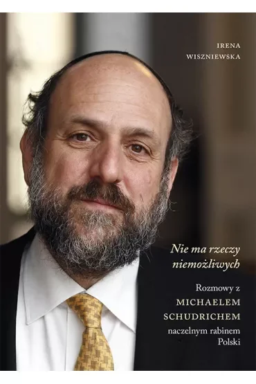 Nie ma rzeczy niemożliwych. Rozmowy z Michaelem Schudrichem, naczelnym rabinem Polski