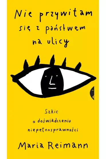 Nie przywitam się z państwem na ulicy. Szkic o doświadczaniu niepełnosprawności