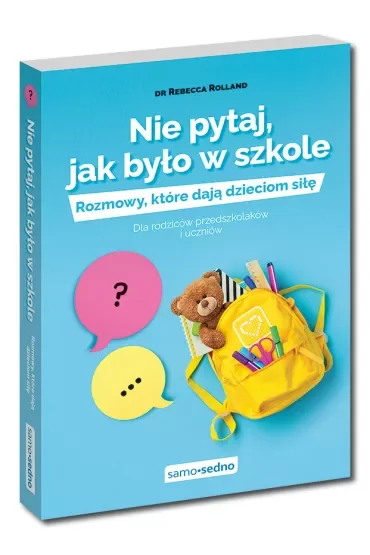 Nie pytaj, jak było w szkole. Rozmowy, które dają dzieciom siłę. Dla rodziców przedszkolaków i uczniów
