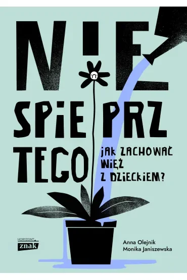 Nie spieprz tego! Jak zachować więź z dzieckiem