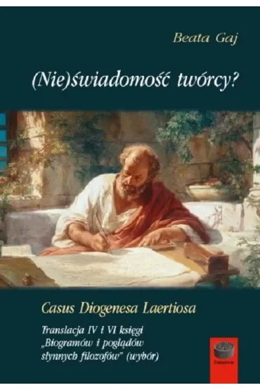 (Nie)świadomość twórcy? Casus Diogenesa Laertiosa. Translacja IV i VI księgi. Biogramów i poglądów słynnych filozofów (wybór)