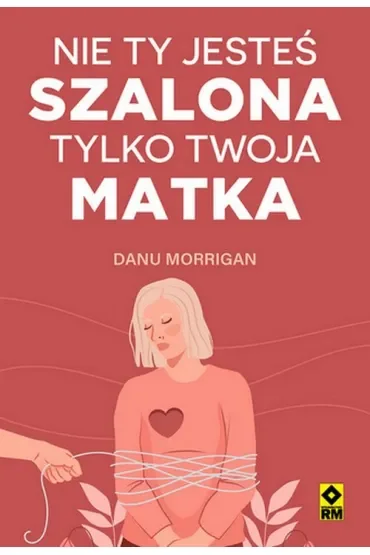 Nie ty jesteś szalona, tylko twoja matka
