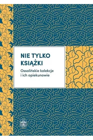 Nie tylko książki ossolińskie kolekcje i ich opiekunowie