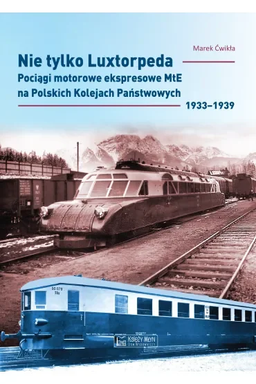 Nie tylko Luxtorpeda. Pociągi motorowe ekspresowe MtE na Polskich Kolejach Państwowych 1933–1939