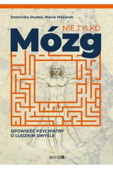 Nie tylko mózg. Opowieść psychiatry o ludzkim umyśle