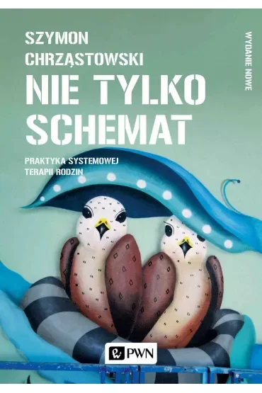 Nie tylko schemat. Praktyka systemowej terapii rodzin