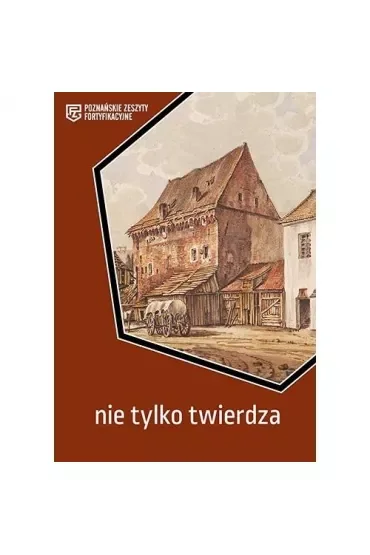 Nie tylko twierdza. Poznańskie Zeszyty Fortyfikacyjne