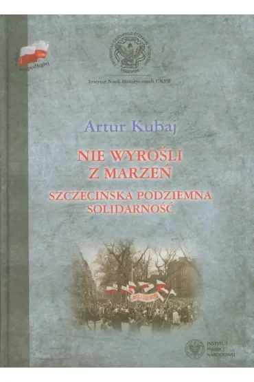 Nie wyrośli z marzeń. Szczecińska podziemna Solidarność