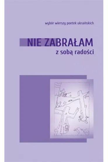 Nie zabrałam ze sobą radości. Wybór wierszy poetek ukraińskich