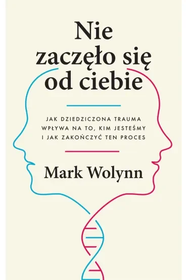 Nie zaczęło się od ciebie. Jak dziedziczona trauma wpływa na to, kim jesteśmy i jak zakończyć ten proces