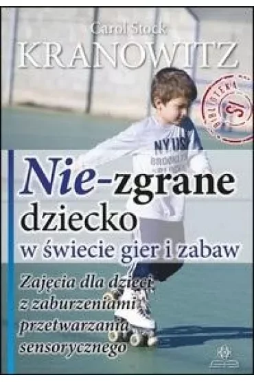 Nie zgrane dziecko w świecie gier i zabaw zajęcia dla dzieci z zaburzeniami przetwarzania sensorycznego