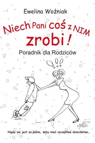 Niech Pani coś z nim zrobi! Poradnik dla rodziców