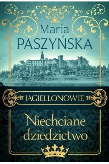 Niechciane dziedzictwo. Jagiellonowie. Tom 1