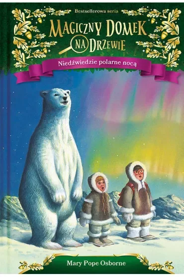 Niedźwiedzie polarne nocą. Magiczny domek na drzewie. Tom 12