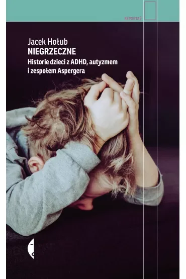 Niegrzeczne. Historie dzieci z ADHD, autyzmem i zespołem Aspergera