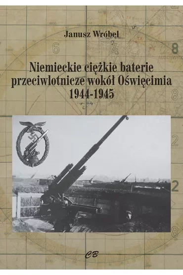 Niemieckie ciężkie baterie przeciwlotnicze wokół Oświęcimia 1944-1945
