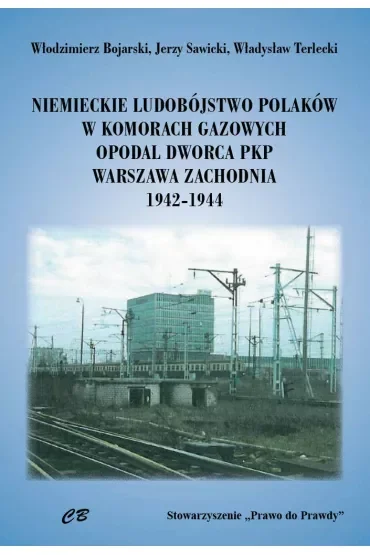 Niemieckie ludobóstwo Polaków w komorach gazowych opodal Dworca PKP Warszawa Zachodnia 1942-1944