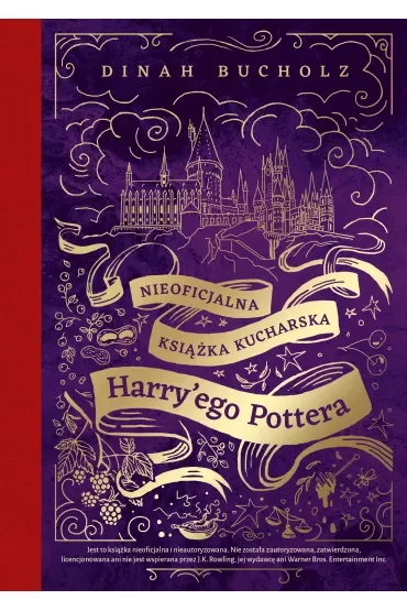 Nieoficjalna książka kucharska Harry`ego Pottera. Od kociołkowych piegusków do ambrozji: 200 magicznych przepisów dla czarodziejów i mugoli