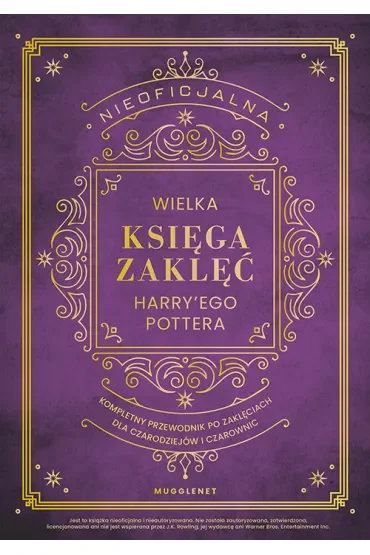 Nieoficjalna Wielka Księga Zaklęć Harry'ego Pottera. Kompletny przewodnik po zaklęciach dla czarodziejów i czarownic