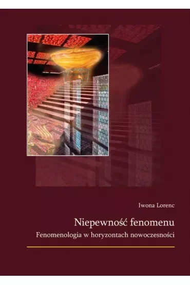 Niepewność fenomenu. Fenomenologia w horyzontach nowoczesności