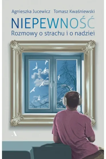 Niepewność. Rozmowy o strachu i nadziei