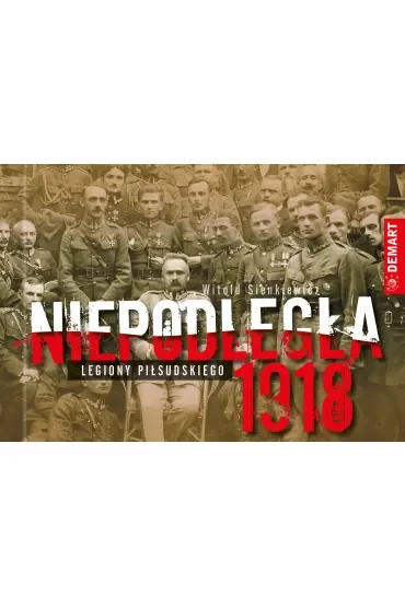 Niepodległa 1918. Legiony Piłsudskiego