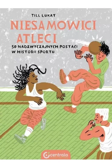 Niesamowici atleci. 50 nadzwyczajnych postaci w historii sportu