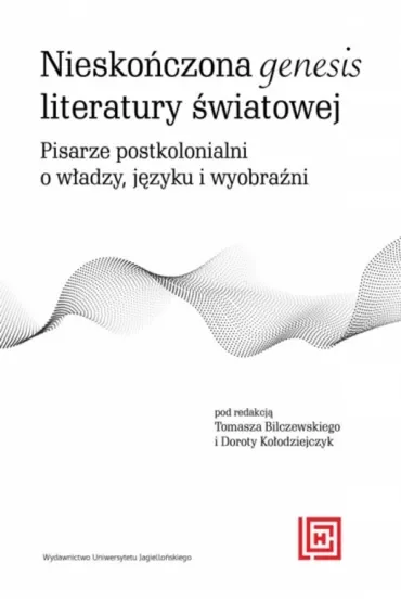 Nieskończona genesis literatury światowej. Pisarze postkolonialni o władzy, języku i wyobraźni