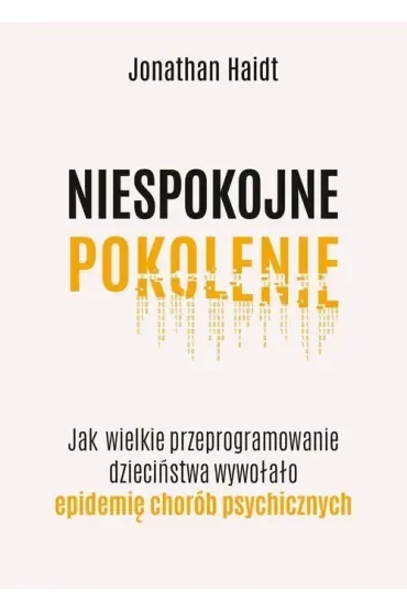 Niespokojne pokolenie. Jak wielkie przeprogramowanie dzieciństwa wywołało epidemie chorób psychicznych