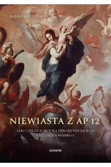 Niewiasta z Ap 12 jako obraz kościoła pielgrzymującego i prześladowanego