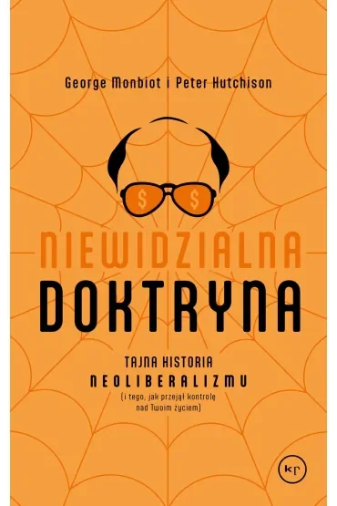 Niewidzialna doktryna. Tajna historia neoliberalizmu (i tego, jak przejął kontrolę nad twoim życiem)