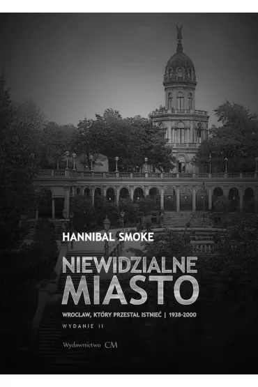 Niewidzialne miasto. Wrocław, który przestał istnieć (1938-2000) (wyd. 2 rozszerzone)