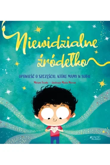 Niewidzialne źródełko. Opowieść o szczęściu, które mamy w sobie