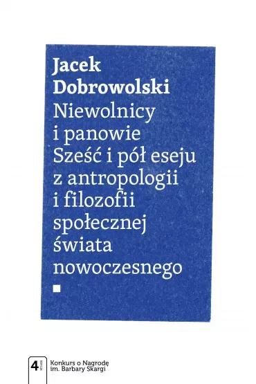 Niewolnicy i panowie. Sześć i pół eseju z antropologii i filozofii społecznej świata nowoczesnego