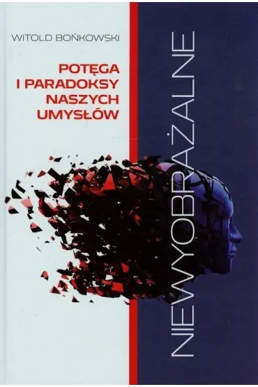 Niewyobrażalne potęga i paradoksy naszych umysłów