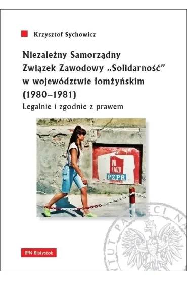 Niezależny Samorządny Związek Zawodowy "Solidarność" w województwie łomżyńskim (1980-1981). Legalnie i zgodnie z prawem