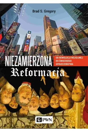 Niezamierzona reformacja. Od rewolucji religijnej do świeckiego społeczeństwa