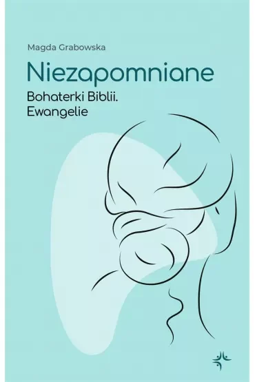 Niezapomniane. Bohaterki Biblii. Ewangelie