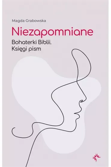 Niezapomniane. Bohaterki Biblii. Księgi pism