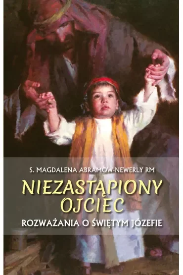 Niezastąpiony ojciec. Rozważania o św. Józefie