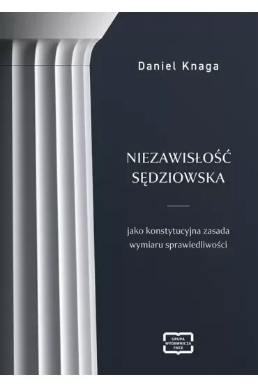 Niezawisłość sędziowska jako konstytucyjna zasada wymiaru sprawiedliwości
