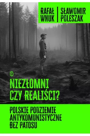 Niezłomni czy realiści? Polskie podziemie antykomunistyczne bez patosu