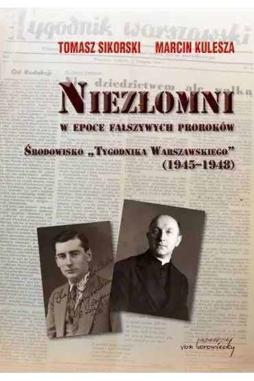 Niezłomni w epoce fałszywych proroków. Środowisko `Tygodnika Warszawskiego` (1945-1948)